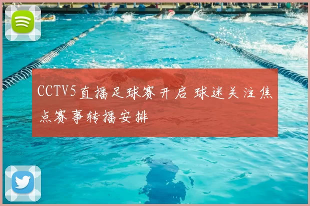 CCTV5直播足球赛开启 球迷关注焦点赛事转播安排