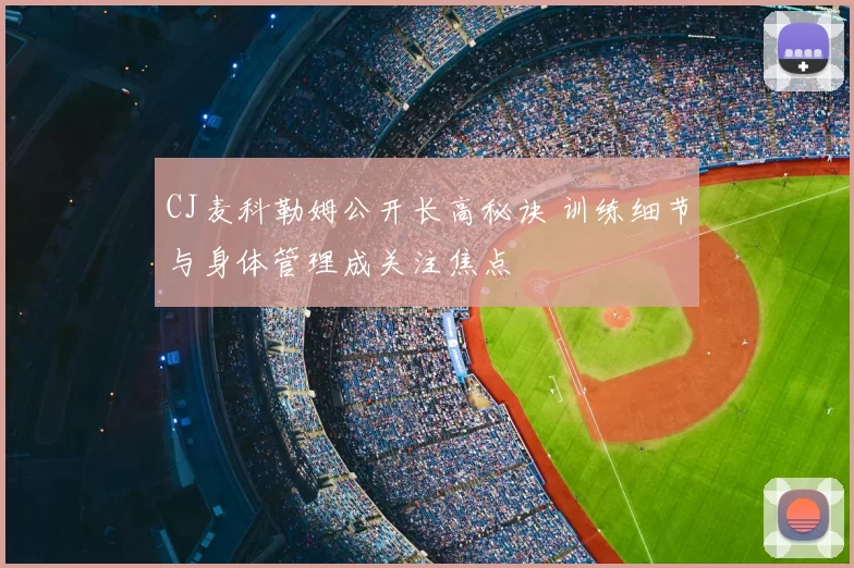 CJ麦科勒姆公开长高秘诀 训练细节与身体管理成关注焦点