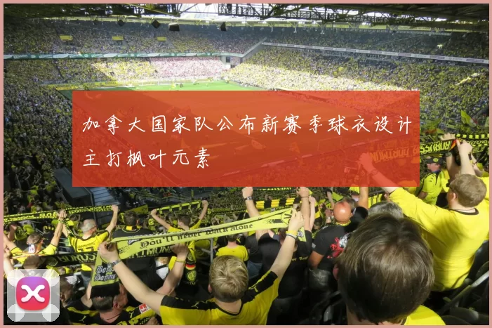 加拿大国家队公布新赛季球衣设计主打枫叶元素