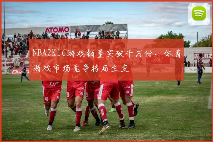NBA2K16游戏销量突破千万份，体育游戏市场竞争格局生变