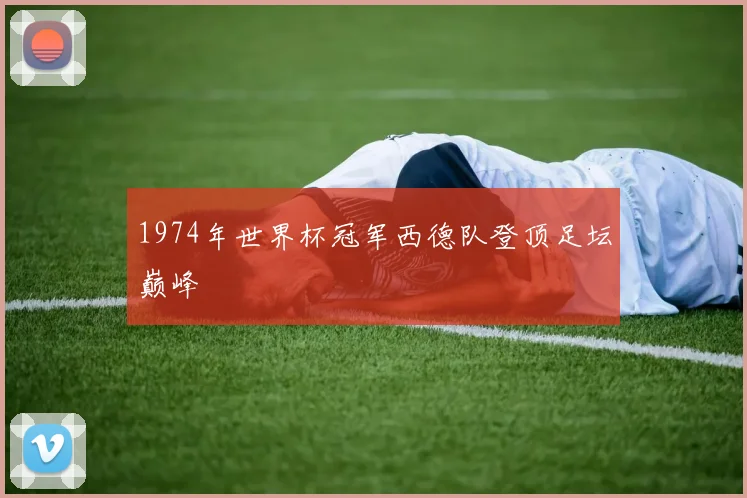 1974年世界杯冠军西德队登顶足坛巅峰